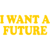 I want a future