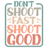 Don't Shoot Fast Shoot Good
