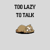TOO LAZY TO TALK