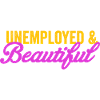 Unemployed and beautiful