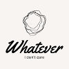 Whatever. I don't care.