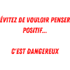 EVITEZ DE PENSER POSITIF...C'EST DANGEREUX