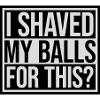I shaved my balls