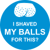 I shaved my balls