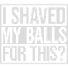 I shaved my balls