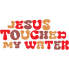 Jesus touched my Water
