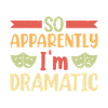 So apparently I'm dramatic Theater