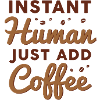 Instant Human Just Add Coffee