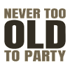 Funny Aging Gifts Never too Old to Party Sarcasm