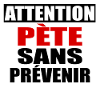 Attention Pète sans prévenir