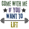 Come With Me If You Want To Lift