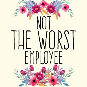 Not the worst employee