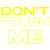 DON'T TOUCH ME