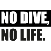 NO DIVE, NO LIFE.