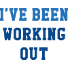 I’ve Been Working Out