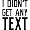 I Didn’t Get Any Text