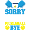 Pickleball Sorry. Cant. Pickleball
