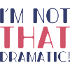 I’m Not That Dramatic