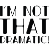 I’m Not That Dramatic