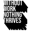 Without Work Nothing Thrives