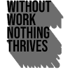 Without Work Nothing Thrives
