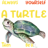 Be a turtle