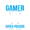 Je suis gamer - Super-pouvoir