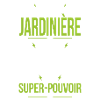 Je suis jardinière - Super-pouvoir blanc