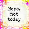 Not today