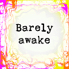 Barely awake