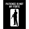 Patience is not my strength