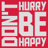 Don't hurry be happy