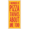 pizza thinks about me