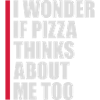 pizza thinks about me