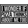 pizza thinks about me