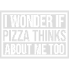 pizza thinks about me