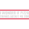 pizza thinks about me