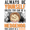 Always be yourself Hedgehog Igel