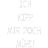 Ich Kipp mir doch Mühe