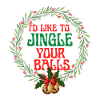 I Would Like To Jingle Your Balls