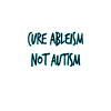 Cure Ableism Not Autism 1