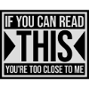too close to me