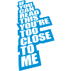 too close to me