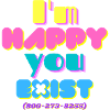I'm happy you exist