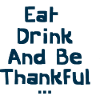 Eat Drink And Be Thankful