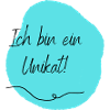 Ich bin ein Unikat!