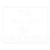 I'M BLUNT, I'M SAGITTARIUS