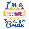 I'm a teen age bride