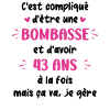 Bombasse et 43 ans