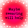 Maybe swearing will help